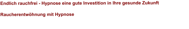 Endlich rauchfrei - Hypnose eine gute Investition in Ihre gesunde Zukunft  Raucherentwöhnung mit Hypnose